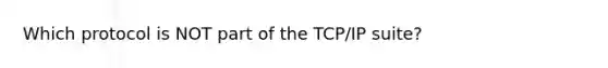 Which protocol is NOT part of the TCP/IP suite?