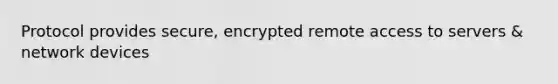 Protocol provides secure, encrypted remote access to servers & network devices