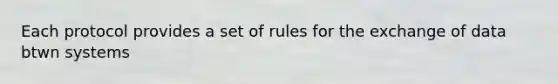 Each protocol provides a set of rules for the exchange of data btwn systems