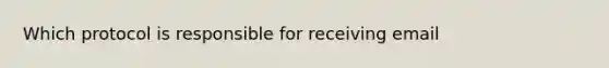 Which protocol is responsible for receiving email