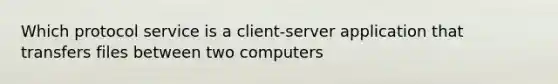 Which protocol service is a client-server application that transfers files between two computers