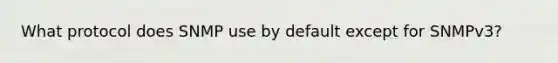 What protocol does SNMP use by default except for SNMPv3?