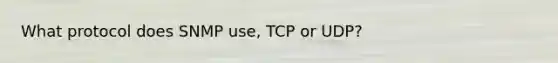 What protocol does SNMP use, TCP or UDP?