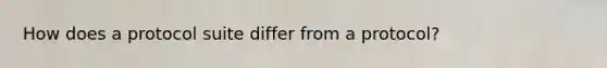 How does a protocol suite differ from a protocol?