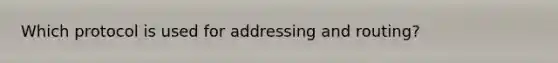 Which protocol is used for addressing and routing?