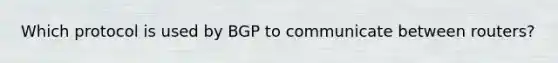 Which protocol is used by BGP to communicate between routers?