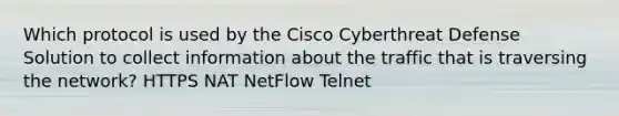 Which protocol is used by the Cisco Cyberthreat Defense Solution to collect information about the traffic that is traversing the network? HTTPS NAT NetFlow Telnet