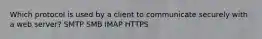 Which protocol is used by a client to communicate securely with a web server? SMTP SMB IMAP HTTPS