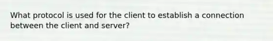 What protocol is used for the client to establish a connection between the client and server?