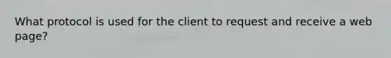 What protocol is used for the client to request and receive a web page?