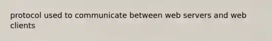 protocol used to communicate between web servers and web clients
