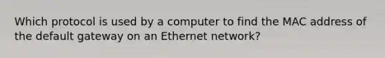 Which protocol is used by a computer to find the MAC address of the default gateway on an Ethernet network?