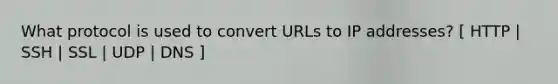 What protocol is used to convert URLs to IP addresses? [ HTTP | SSH | SSL | UDP | DNS ]