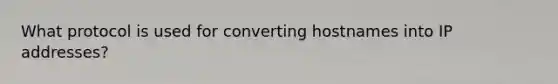 What protocol is used for converting hostnames into IP addresses?
