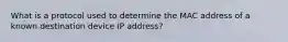 What is a protocol used to determine the MAC address of a known destination device IP address?