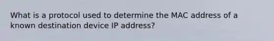 What is a protocol used to determine the MAC address of a known destination device IP address?