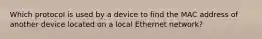 Which protocol is used by a device to find the MAC address of another device located on a local Ethernet network?