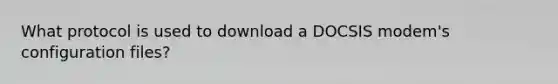 What protocol is used to download a DOCSIS modem's configuration files?