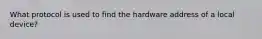 What protocol is used to find the hardware address of a local device?