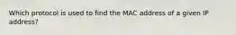 Which protocol is used to find the MAC address of a given IP address?