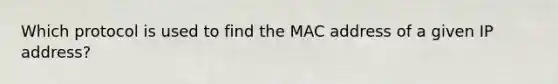 Which protocol is used to find the MAC address of a given IP address?