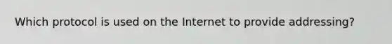 Which protocol is used on the Internet to provide addressing?