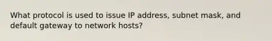 What protocol is used to issue IP address, subnet mask, and default gateway to network hosts?