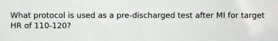 What protocol is used as a pre-discharged test after MI for target HR of 110-120?