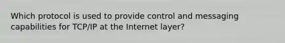 Which protocol is used to provide control and messaging capabilities for TCP/IP at the Internet layer?