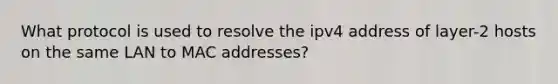 What protocol is used to resolve the ipv4 address of layer-2 hosts on the same LAN to MAC addresses?