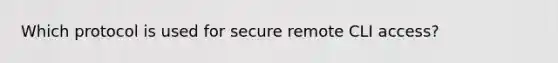 Which protocol is used for secure remote CLI access?