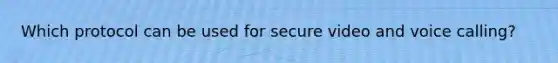 Which protocol can be used for secure video and voice calling?