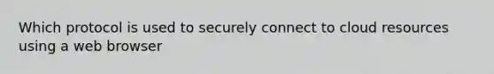 Which protocol is used to securely connect to cloud resources using a web browser