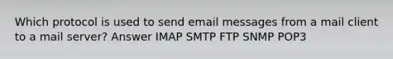 Which protocol is used to send email messages from a mail client to a mail server? Answer IMAP SMTP FTP SNMP POP3