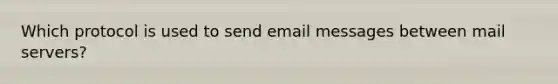 Which protocol is used to send email messages between mail servers?