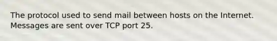 The protocol used to send mail between hosts on the Internet. Messages are sent over TCP port 25.