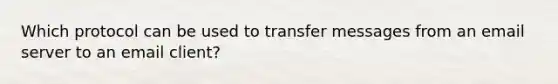 Which protocol can be used to transfer messages from an email server to an email client?