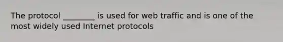 The protocol ________ is used for web traffic and is one of the most widely used Internet protocols