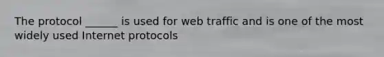 The protocol ______ is used for web traffic and is one of the most widely used Internet protocols