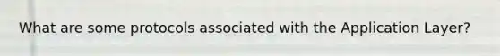 What are some protocols associated with the Application Layer?