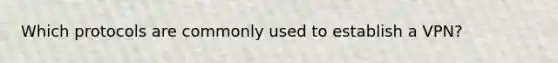 Which protocols are commonly used to establish a VPN?