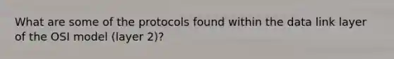 What are some of the protocols found within the data link layer of the OSI model (layer 2)?