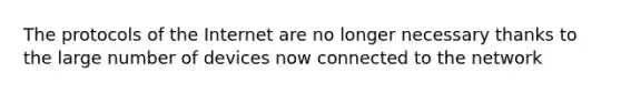 The protocols of the Internet are no longer necessary thanks to the large number of devices now connected to the network