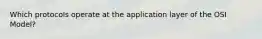 Which protocols operate at the application layer of the OSI Model?