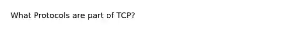 What Protocols are part of TCP?