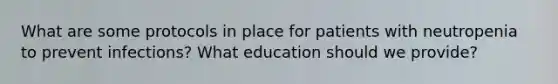 What are some protocols in place for patients with neutropenia to prevent infections? What education should we provide?