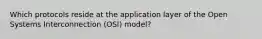 Which protocols reside at the application layer of the Open Systems Interconnection (OSI) model?