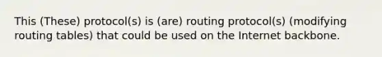 This (These) protocol(s) is (are) routing protocol(s) (modifying routing tables) that could be used on the Internet backbone.