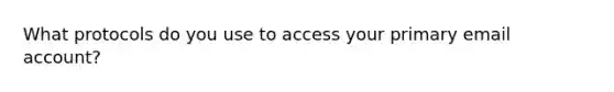 What protocols do you use to access your primary email account?