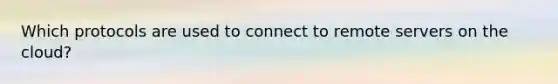 Which protocols are used to connect to remote servers on the cloud?